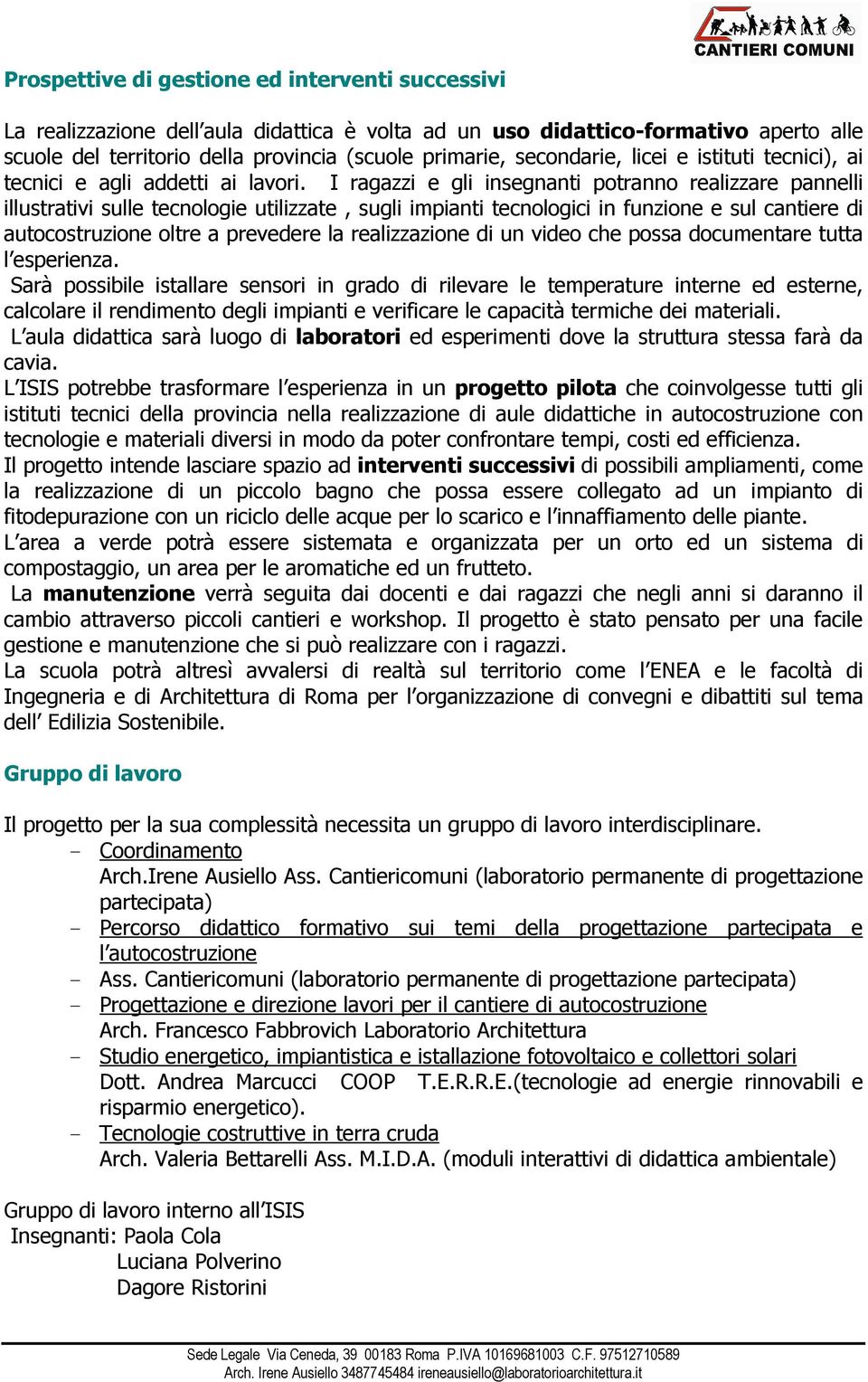 I ragazzi e gli insegnanti potranno realizzare pannelli illustrativi sulle tecnologie utilizzate, sugli impianti tecnologici in funzione e sul cantiere di autocostruzione oltre a prevedere la