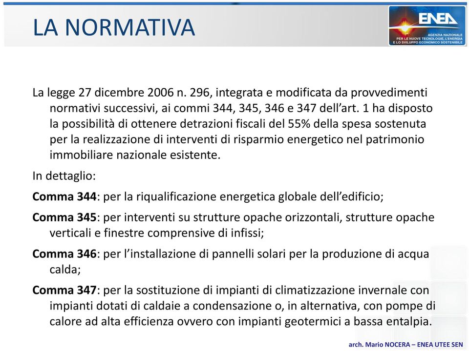 In dettaglio: Comma 344: per la riqualificazione energetica globale dell edificio; Comma 345: per interventi su strutture opache orizzontali, strutture opache verticali e finestre comprensive di