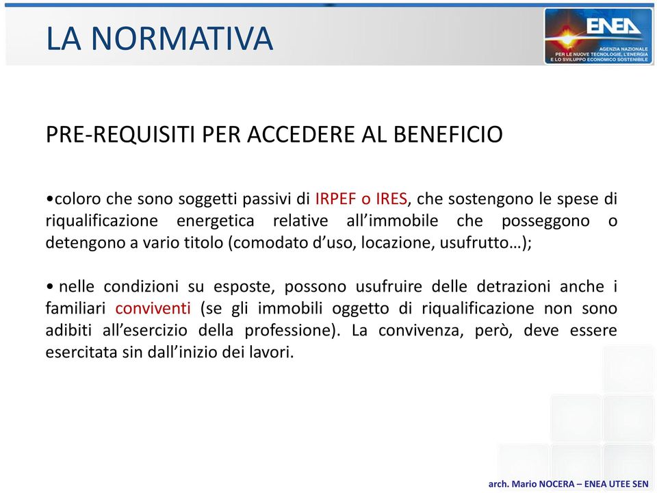 ); nelle condizioni su esposte, possono usufruire delle detrazioni anche i familiari conviventi (se gli immobili oggetto di