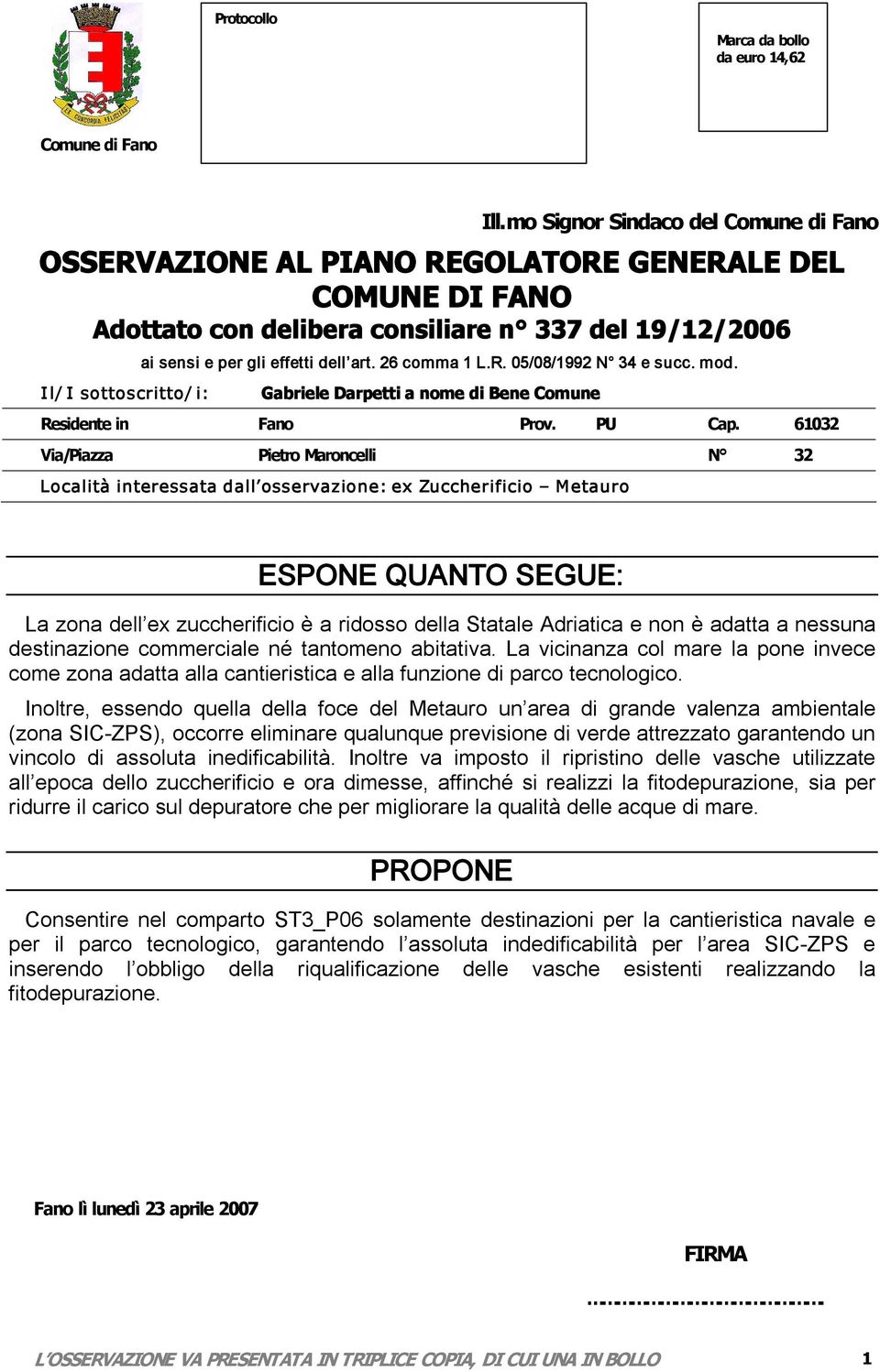 Inoltre, essendo quella della foce del Metauro un area di grande valenza ambientale (zona SIC ZPS), occorre eliminare qualunque previsione di verde attrezzato garantendo un vincolo di assoluta