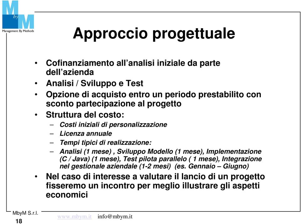 realizzazione: Analisi (1 mese), Sviluppo Modello (1 mese), Implementazione (C / Java) (1 mese), Test pilota parallelo ( 1 mese), Integrazione nel