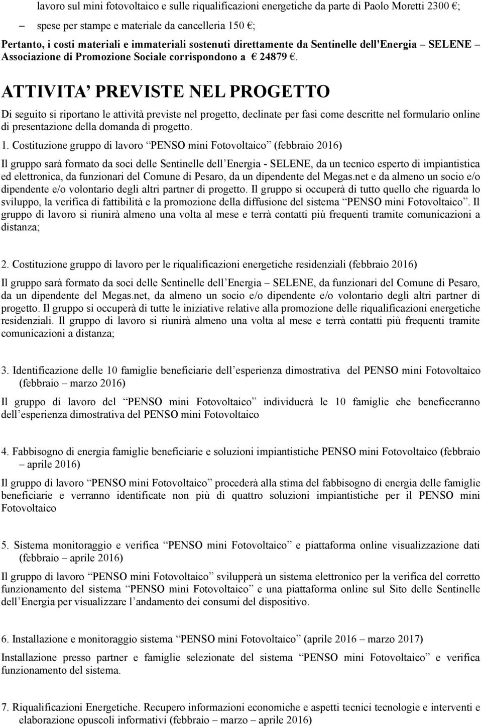 ATTIVITA PREVISTE NEL PROGETTO Di seguito si riportano le attività previste nel progetto, declinate per fasi come descritte nel formulario online di presentazione della domanda di progetto. 1.