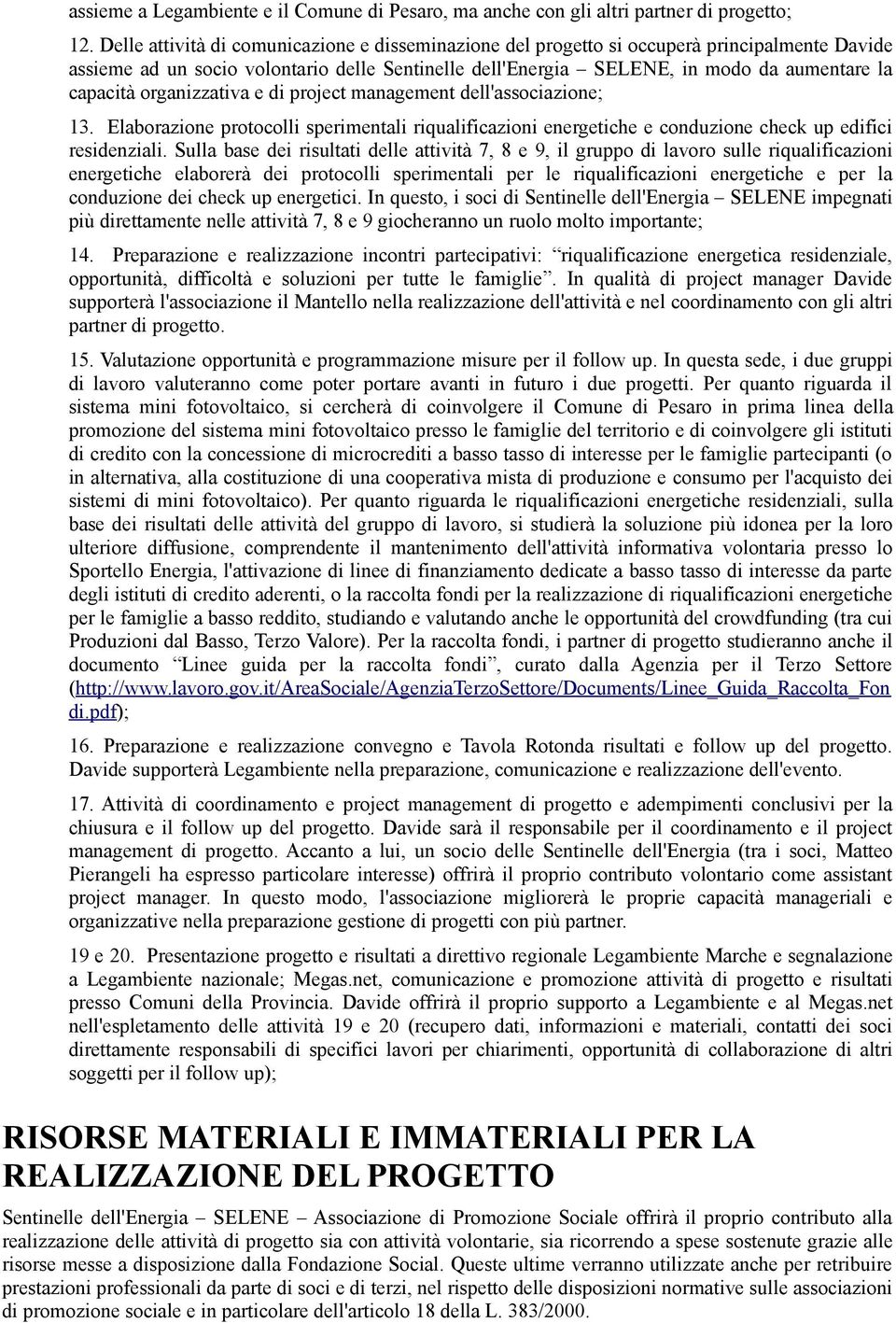 organizzativa e di project management dell'associazione; 13. Elaborazione protocolli sperimentali riqualificazioni energetiche e conduzione check up edifici residenziali.