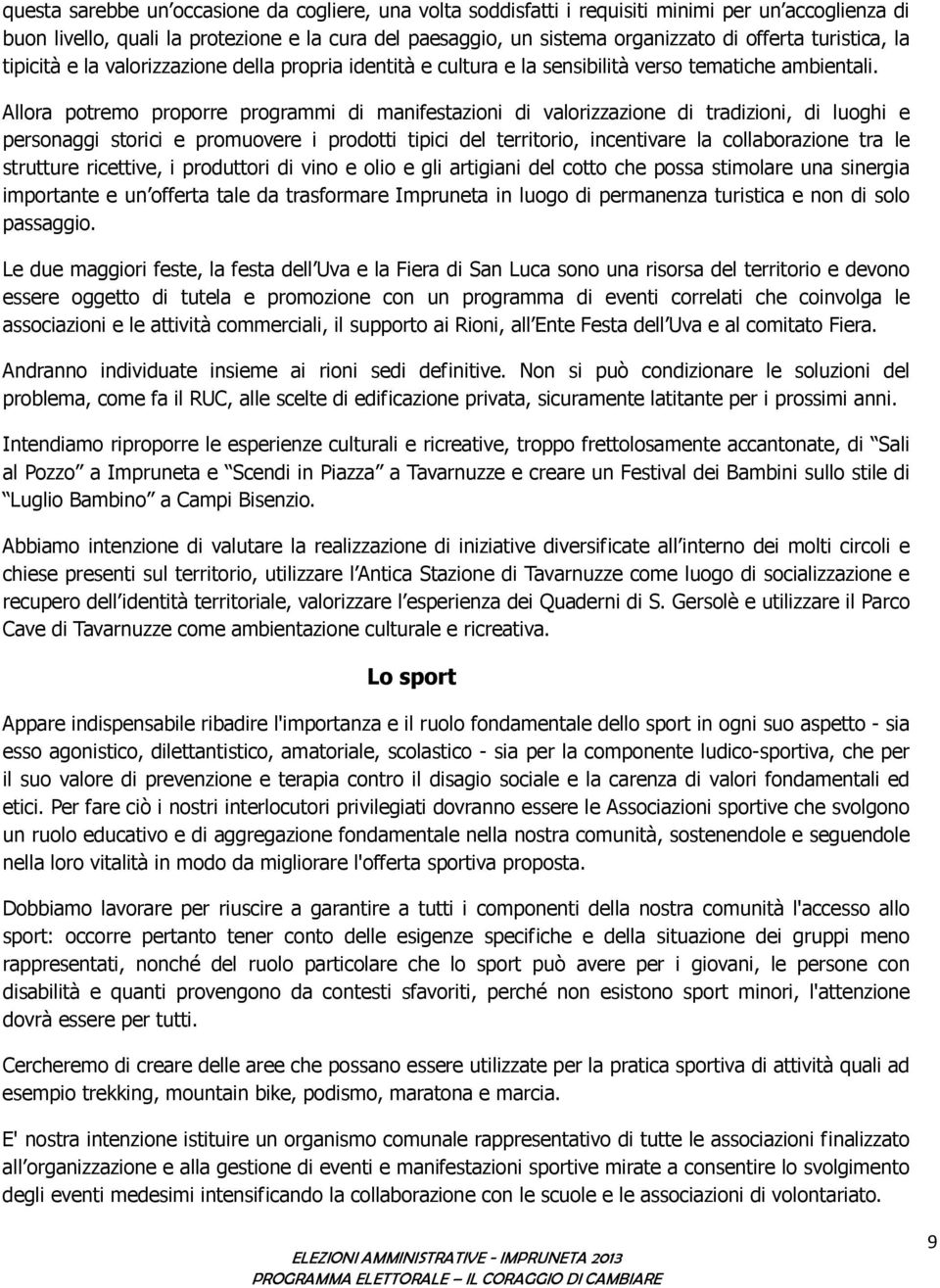 Allora potremo proporre programmi di manifestazioni di valorizzazione di tradizioni, di luoghi e personaggi storici e promuovere i prodotti tipici del territorio, incentivare la collaborazione tra le