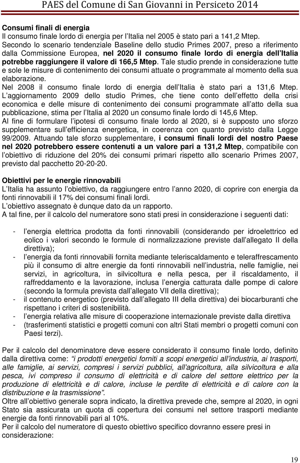 valore di 166,5 Mtep. Tale studio prende in considerazione tutte e sole le misure di contenimento dei consumi attuate o programmate al momento della sua elaborazione.