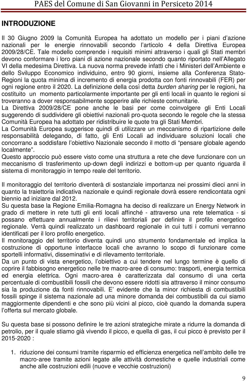 Tale modello comprende i requisiti minimi attraverso i quali gli Stati membri devono conformare i loro piani di azione nazionale secondo quanto riportato nell Allegato VI della medesima Direttiva.