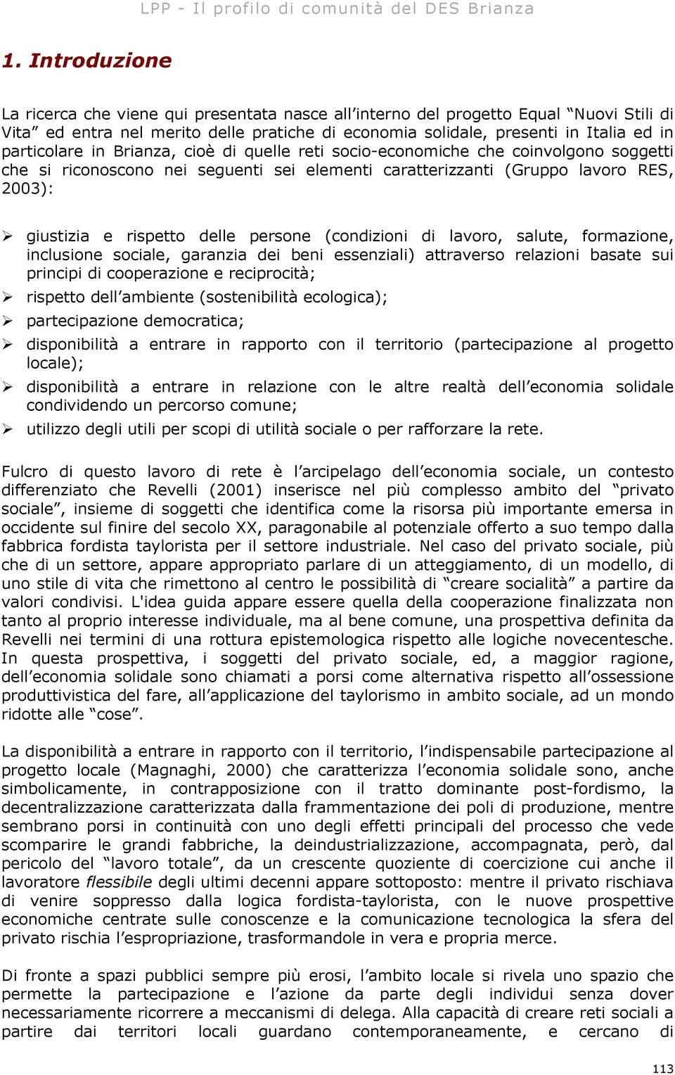 in Brianza, cioè di quelle reti socio-economiche che coinvolgono soggetti che si riconoscono nei seguenti sei elementi caratterizzanti (Gruppo lavoro RES, 2003): giustizia e rispetto delle persone