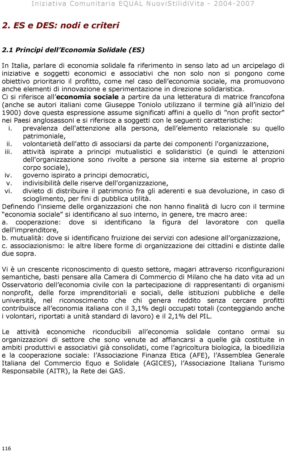 pongono come obiettivo prioritario il profitto, come nel caso dell economia sociale, ma promuovono anche elementi di innovazione e sperimentazione in direzione solidaristica.