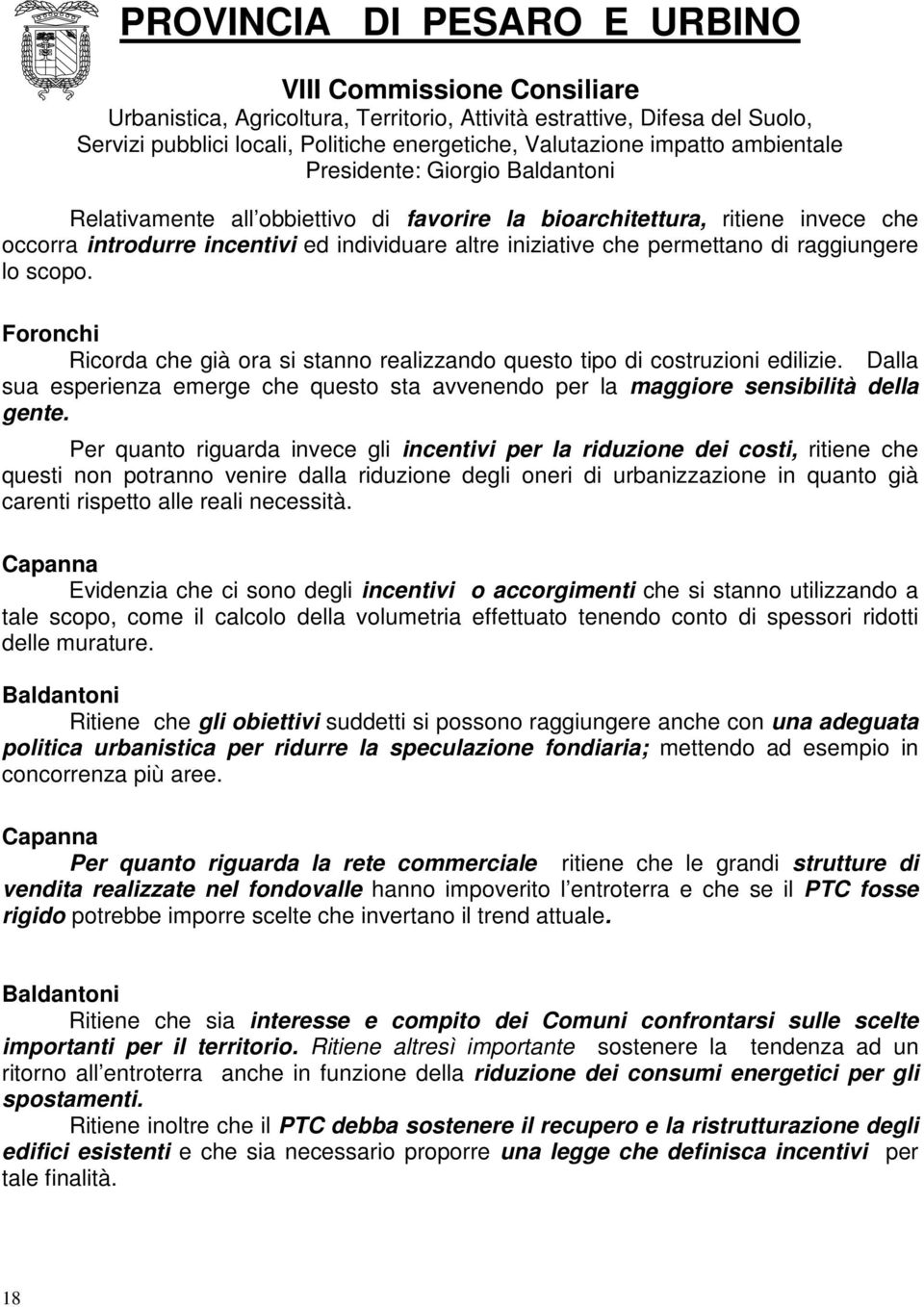 Per quanto riguarda invece gli incentivi per la riduzione dei costi, ritiene che questi non potranno venire dalla riduzione degli oneri di urbanizzazione in quanto già carenti rispetto alle reali