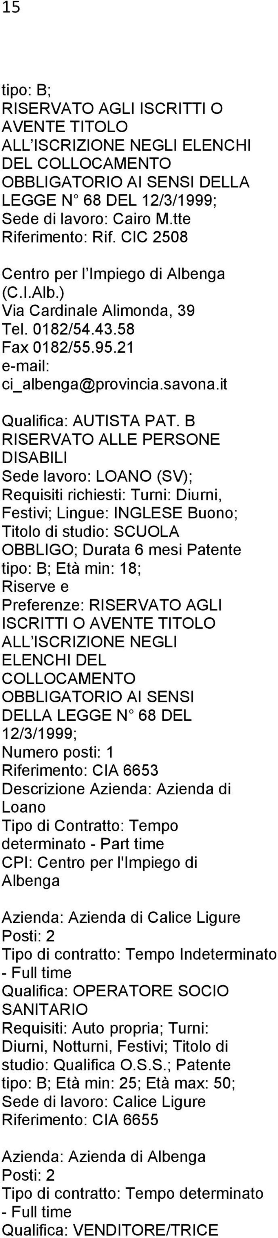 B RISERVATO ALLE PERSONE DISABILI Sede lavoro: LOANO (SV); Requisiti richiesti: Turni: Diurni, Festivi; Lingue: INGLESE Buono; Titolo di studio: SCUOLA OBBLIGO; Durata 6 mesi Patente tipo: B; Età