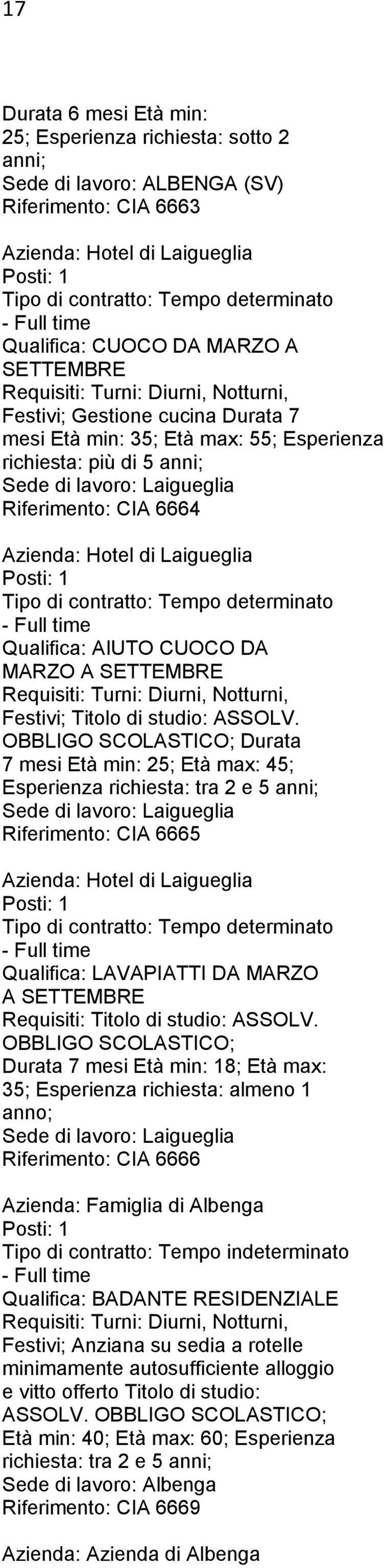 Laigueglia Riferimento: CIA 6664 Azienda: Hotel di Laigueglia Tipo di contratto: Tempo determinato - Full time Qualifica: AIUTO CUOCO DA MARZO A SETTEMBRE Requisiti: Turni: Diurni, Notturni, Festivi;