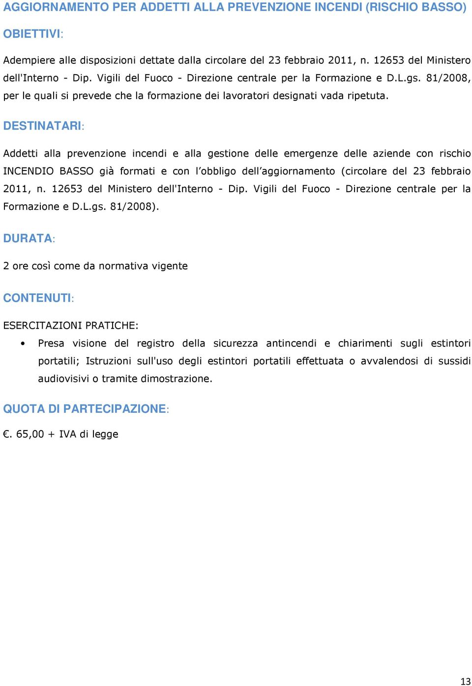 Addetti alla prevenzione incendi e alla gestione delle emergenze delle aziende con rischio INCENDIO BASSO già formati e con l obbligo dell aggiornamento (circolare del 23 febbraio 2011, n.