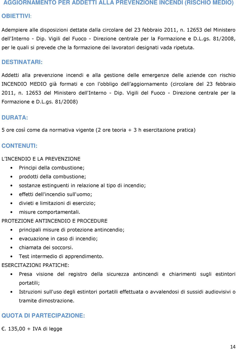 Addetti alla prevenzione incendi e alla gestione delle emergenze delle aziende con rischio INCENDIO MEDIO già formati e con l obbligo dell aggiornamento (circolare del 23 febbraio 2011, n.