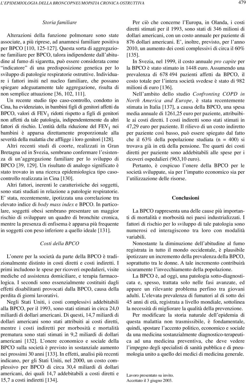 Questa sorta di aggregazione familiare per BPCO, talora indipendente dall abitudine al fumo di sigaretta, può essere considerata come indicatore di una predisposizione genetica per lo sviluppo di