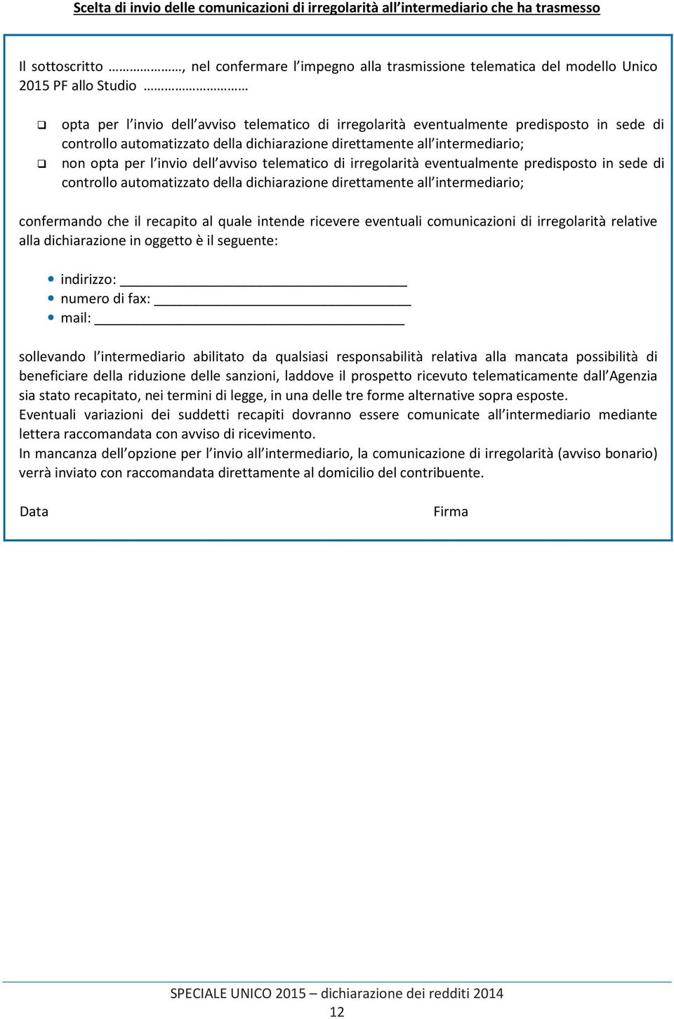 telematico di irregolarità eventualmente predisposto in sede di controllo automatizzato della dichiarazione direttamente all intermediario; confermando che il recapito al quale intende ricevere