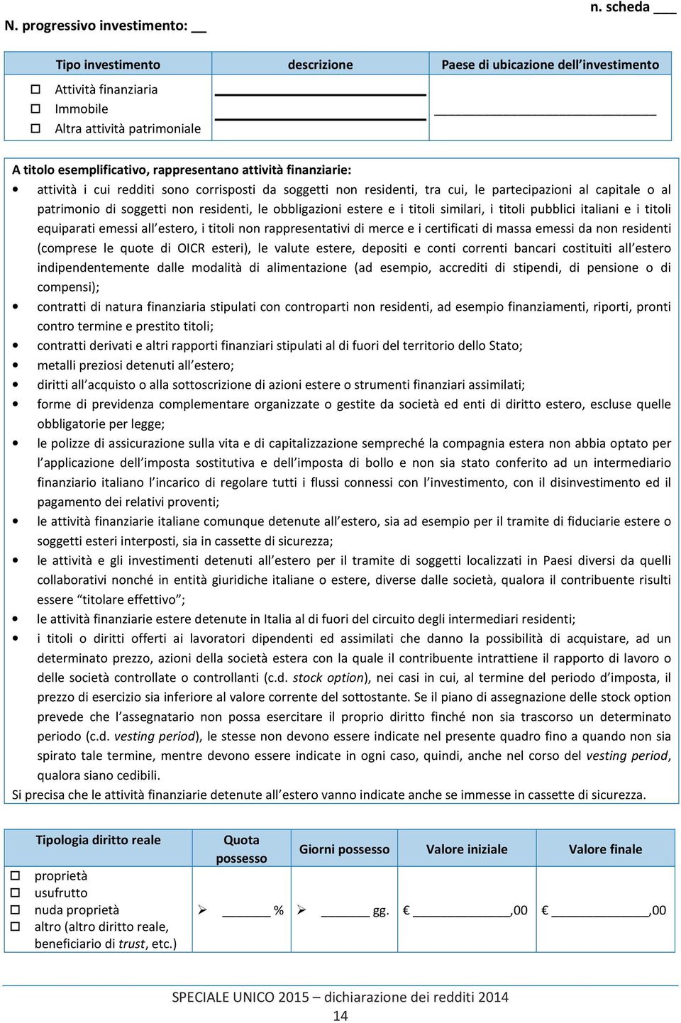 attività i cui redditi so corrisposti da soggetti n residenti, tra cui, le partecipazioni al capitale o al patrimonio di soggetti n residenti, le obbligazioni estere e i titoli similari, i titoli