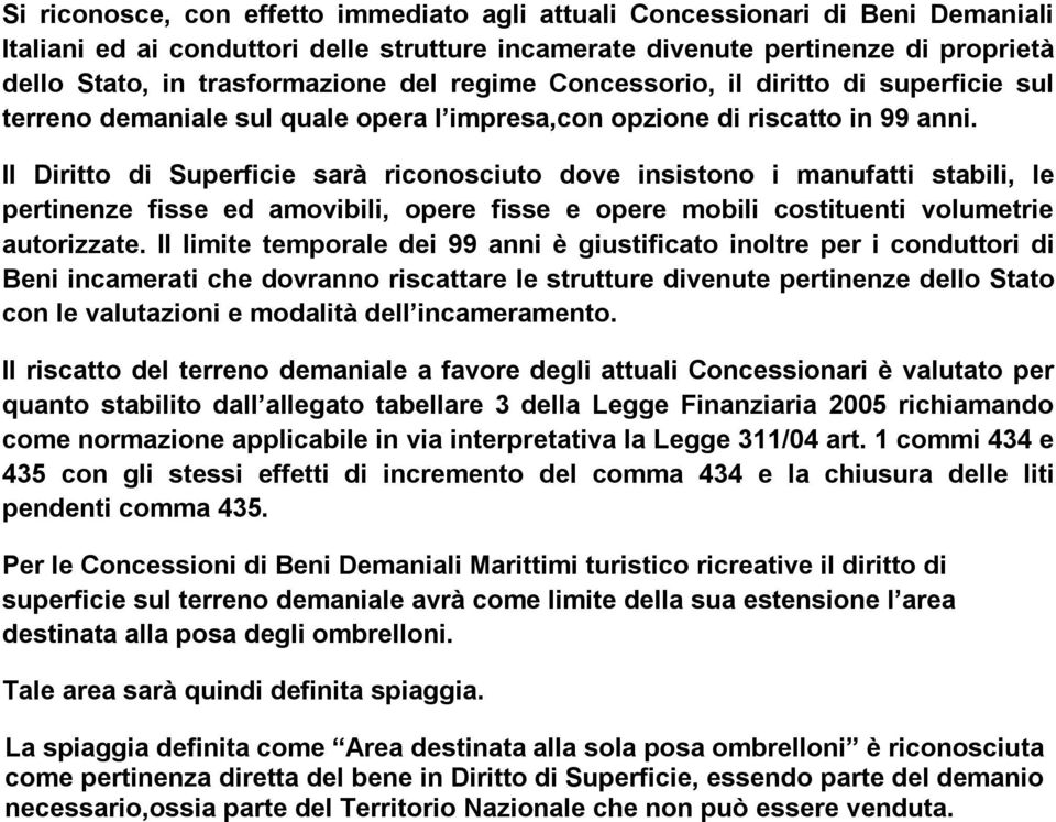 Il Diritto di Superficie sarà riconosciuto dove insistono i manufatti stabili, le pertinenze fisse ed amovibili, opere fisse e opere mobili costituenti volumetrie autorizzate.