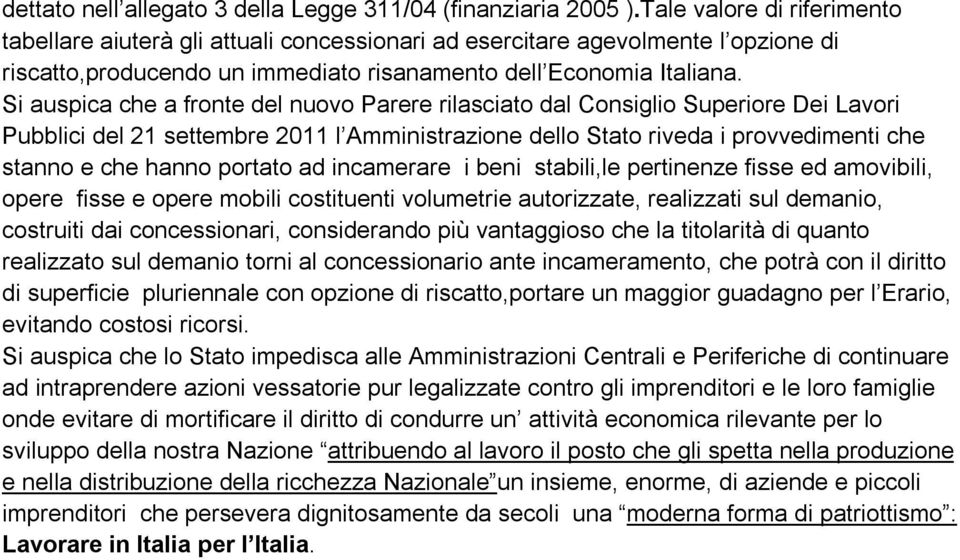 Si auspica che a fronte del nuovo Parere rilasciato dal Consiglio Superiore Dei Lavori Pubblici del 21 settembre 2011 l Amministrazione dello Stato riveda i provvedimenti che stanno e che hanno