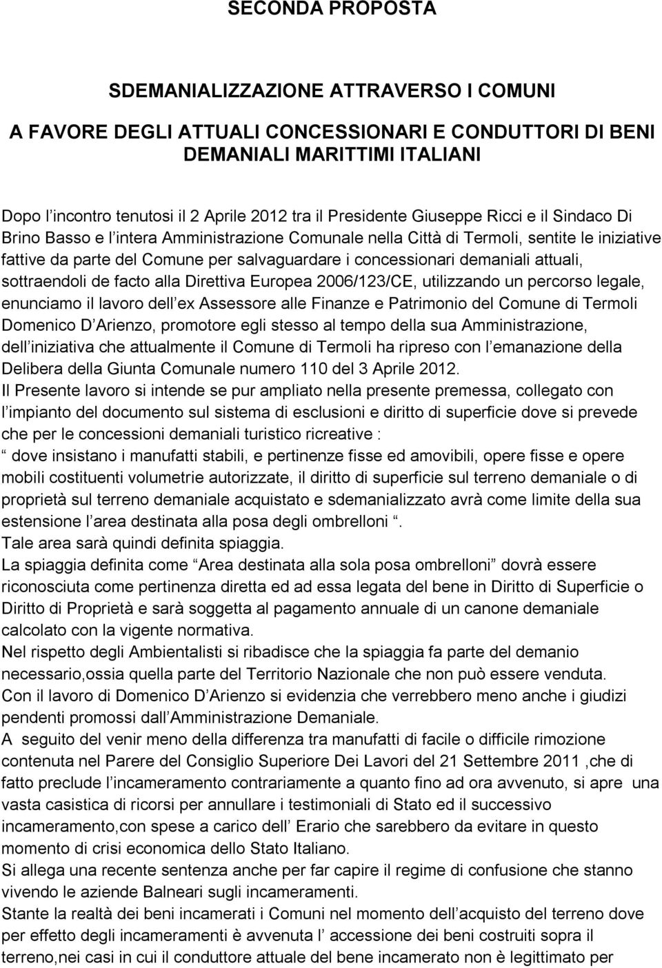 demaniali attuali, sottraendoli de facto alla Direttiva Europea 2006/123/CE, utilizzando un percorso legale, enunciamo il lavoro dell ex Assessore alle Finanze e Patrimonio del Comune di Termoli