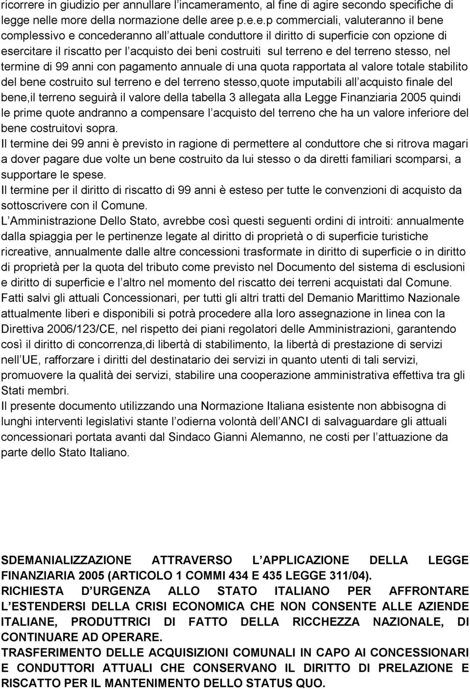 all attuale conduttore il diritto di superficie con opzione di esercitare il riscatto per l acquisto dei beni costruiti sul terreno e del terreno stesso, nel termine di 99 anni con pagamento annuale