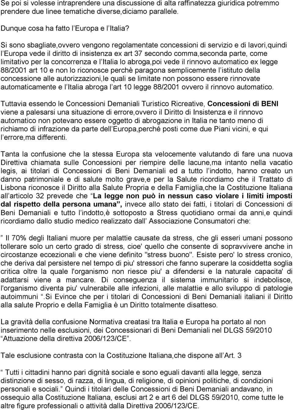 concorrenza e l Italia lo abroga,poi vede il rinnovo automatico ex legge 88/2001 art 10 e non lo riconosce perchè paragona semplicemente l istituto della concessione alle autorizzazioni,le quali se