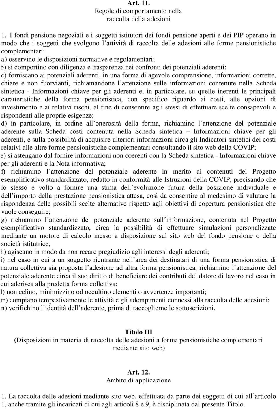 complementari: a) osservino le disposizioni normative e regolamentari; b) si comportino con diligenza e trasparenza nei confronti dei potenziali aderenti; c) forniscano ai potenziali aderenti, in una