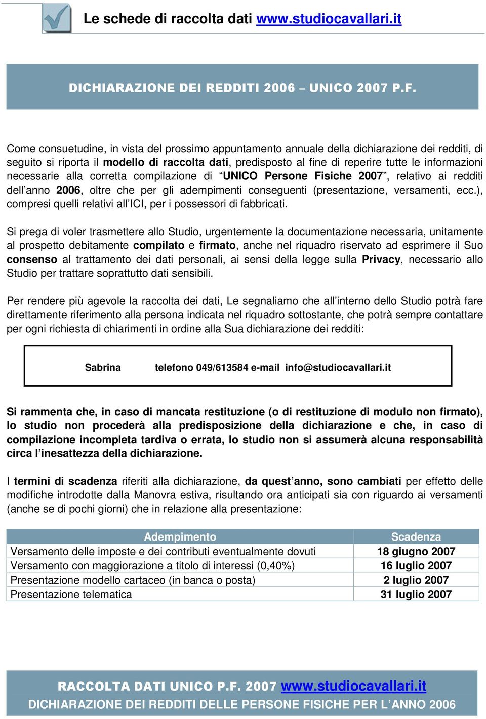 necessarie alla corretta compilazione di UNICO Persone Fisiche 2007, relativo ai redditi dell anno 2006, oltre che per gli adempimenti conseguenti (presentazione, versamenti, ecc.