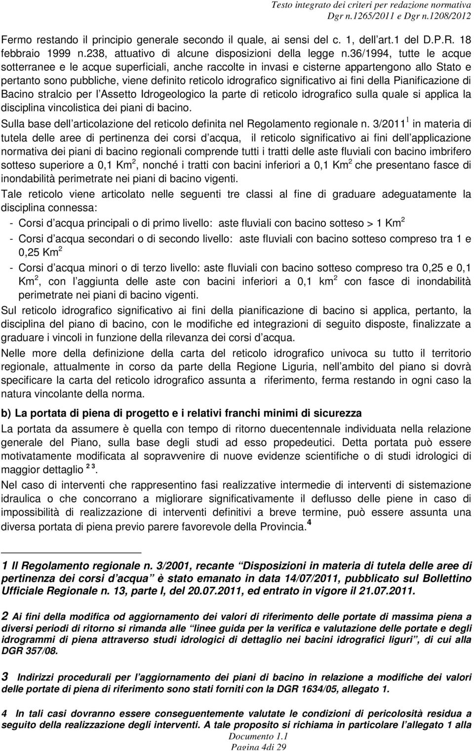 36/1994, tutte le acque sotterranee e le acque superficiali, anche raccolte in invasi e cisterne appartengono allo Stato e pertanto sono pubbliche, viene definito reticolo idrografico significativo