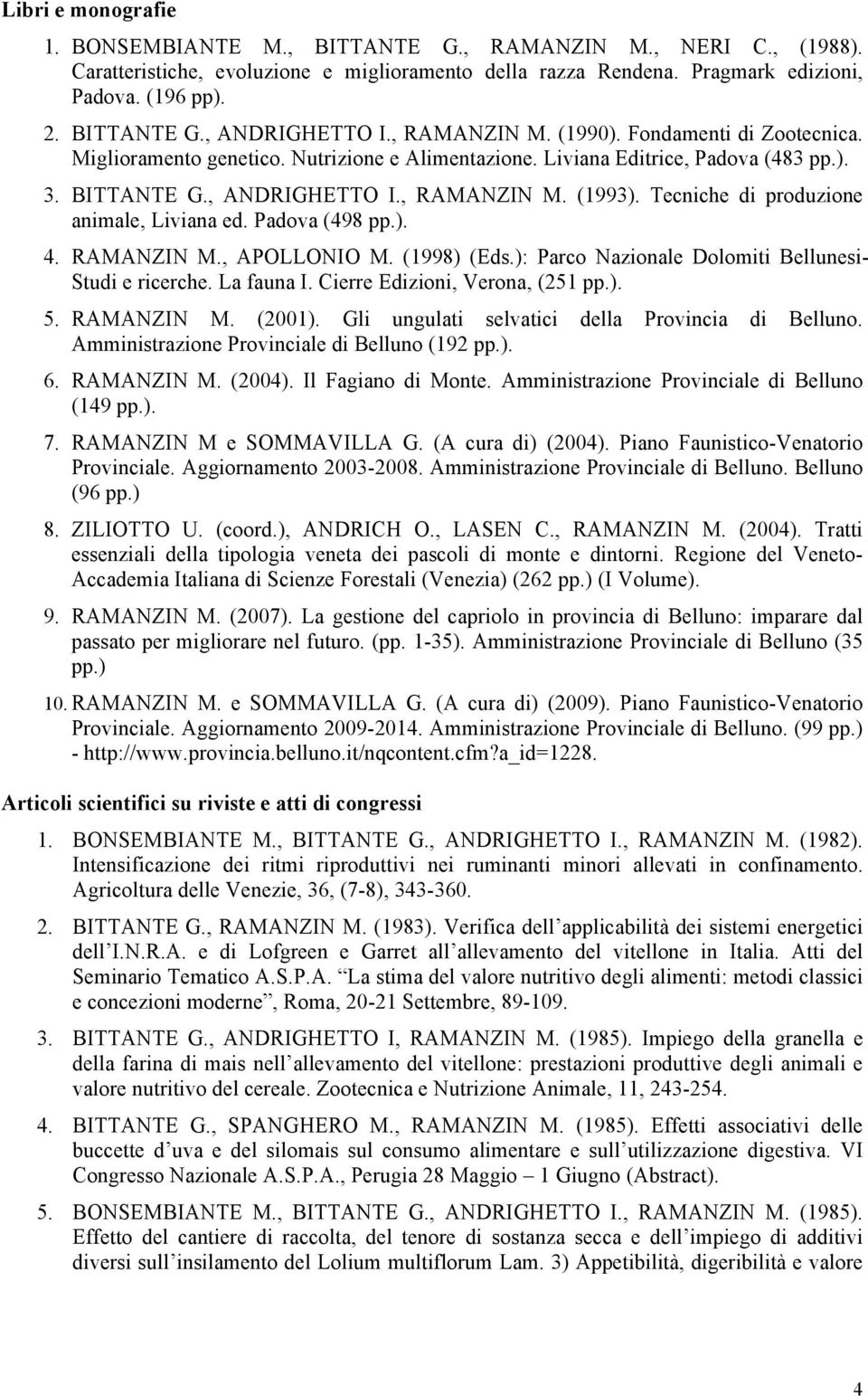 Tecniche di produzione animale, Liviana ed. Padova (498 pp.). 4. RAMANZIN M., APOLLONIO M. (1998) (Eds.): Parco Nazionale Dolomiti Bellunesi- Studi e ricerche. La fauna I.