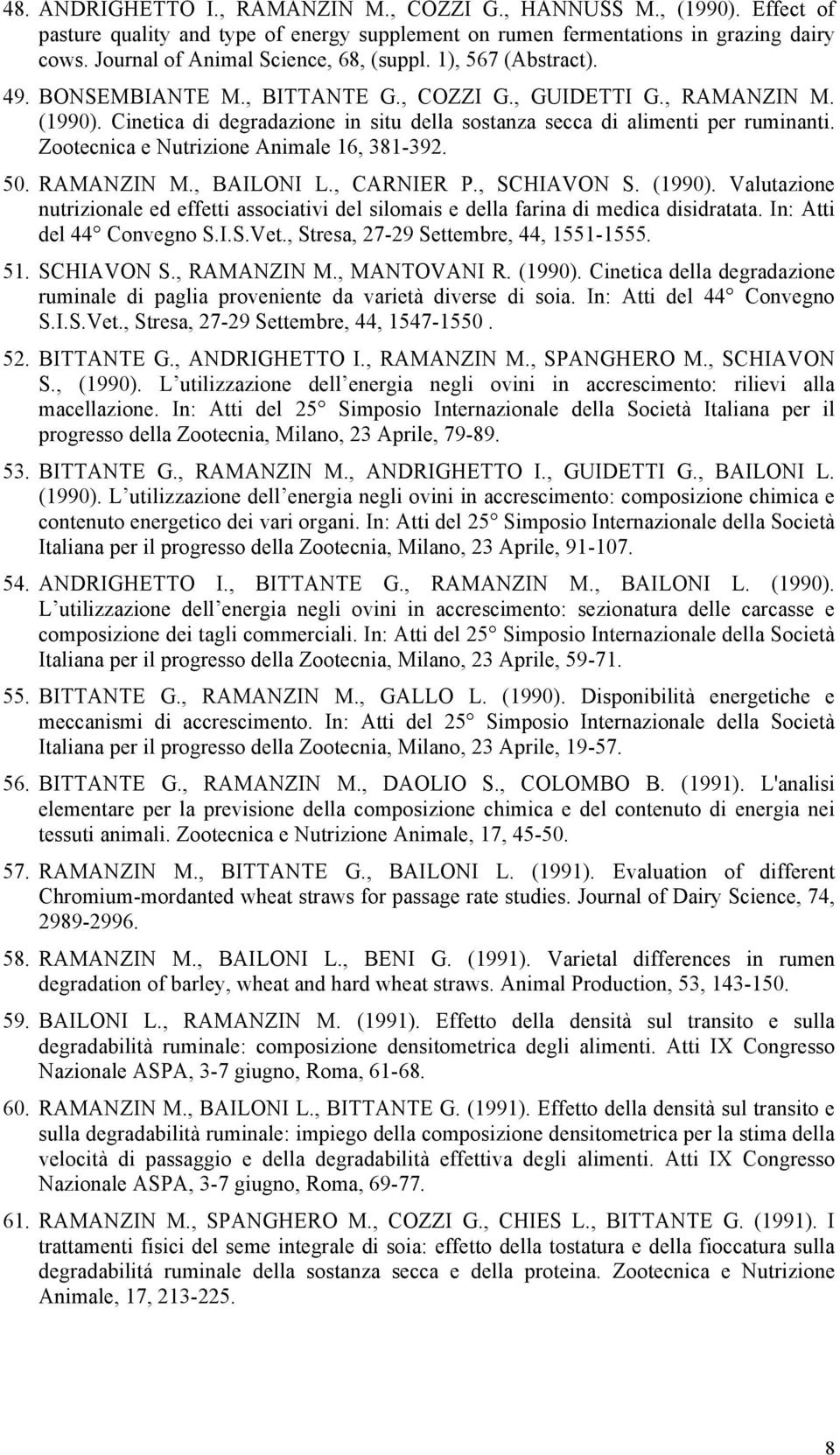 Cinetica di degradazione in situ della sostanza secca di alimenti per ruminanti. Zootecnica e Nutrizione Animale 16, 381-392. 50. RAMANZIN M., BAILONI L., CARNIER P., SCHIAVON S. (1990).