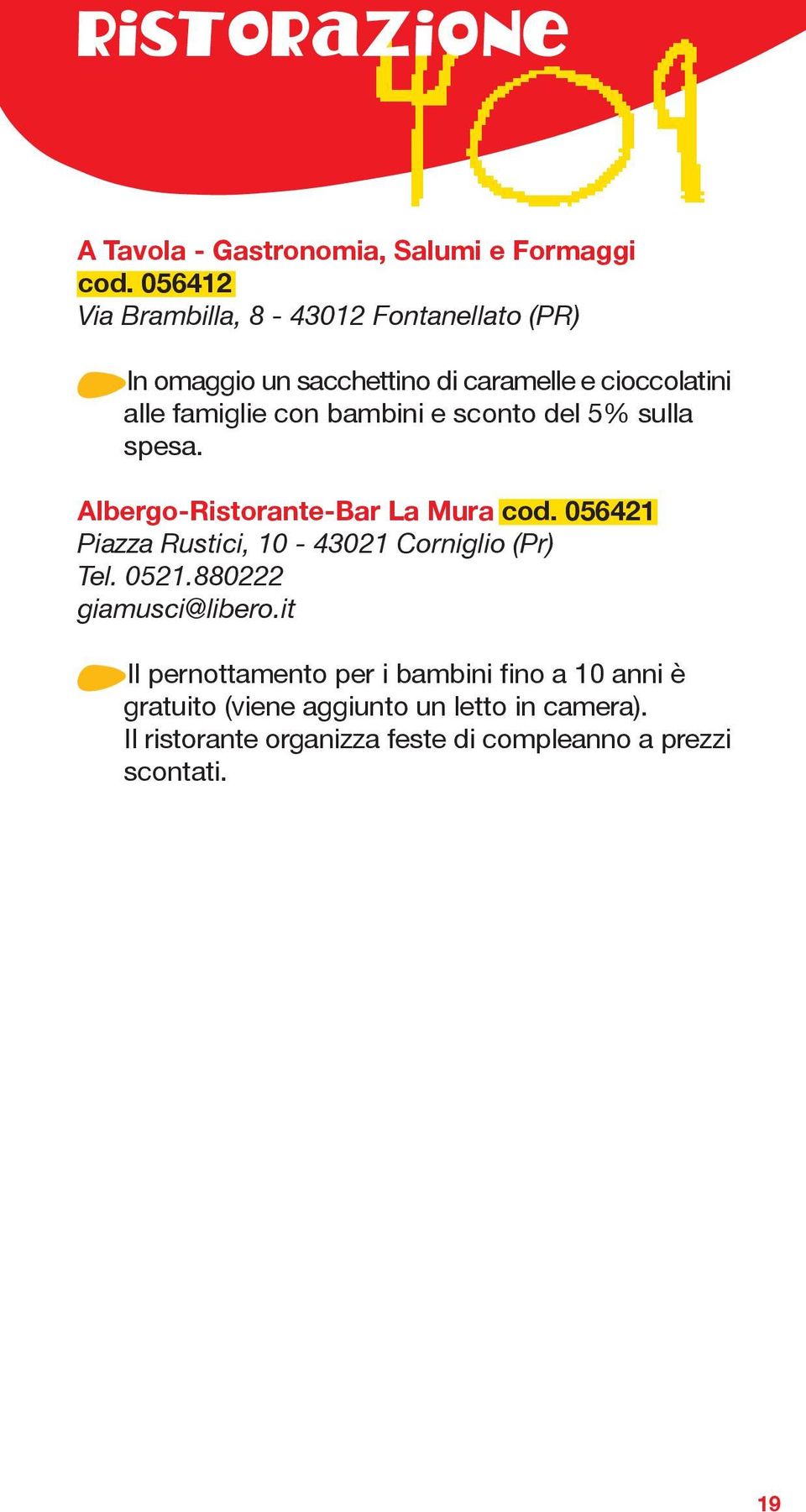 bambini e sconto del 5% sulla spesa. Albergo-Ristorante-Bar La Mura cod. 056421 Piazza Rustici, 10-43021 Corniglio (Pr) Tel.