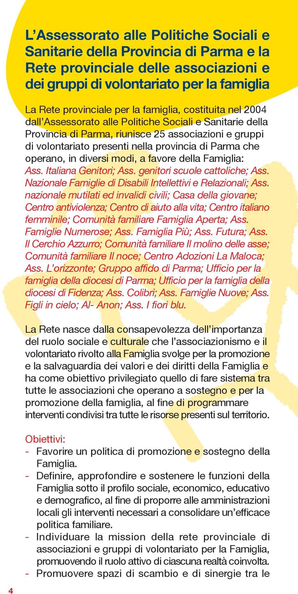 diversi modi, a favore della Famiglia: Ass. Italiana Genitori; Ass. genitori scuole cattoliche; Ass. Nazionale Famiglie di Disabili Intellettivi e Relazionali; Ass.