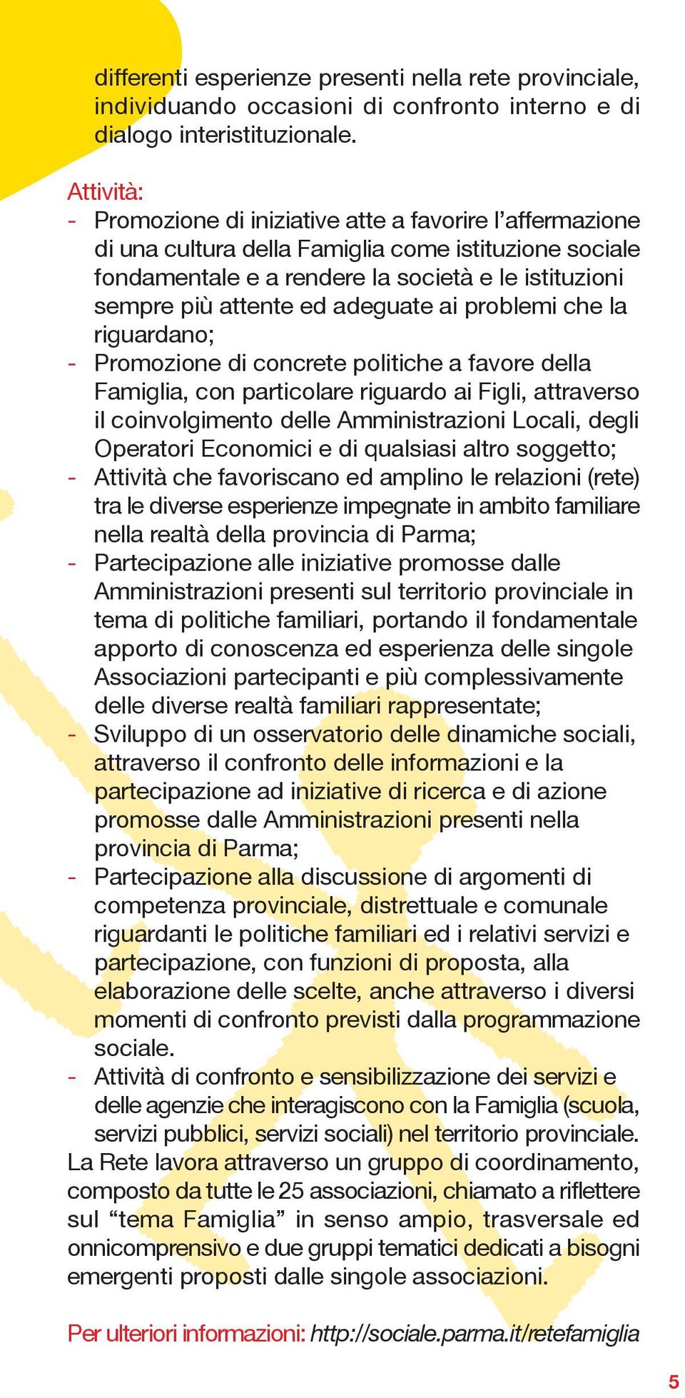 adeguate ai problemi che la riguardano; - Promozione di concrete politiche a favore della Famiglia, con particolare riguardo ai Figli, attraverso il coinvolgimento delle Amministrazioni Locali, degli