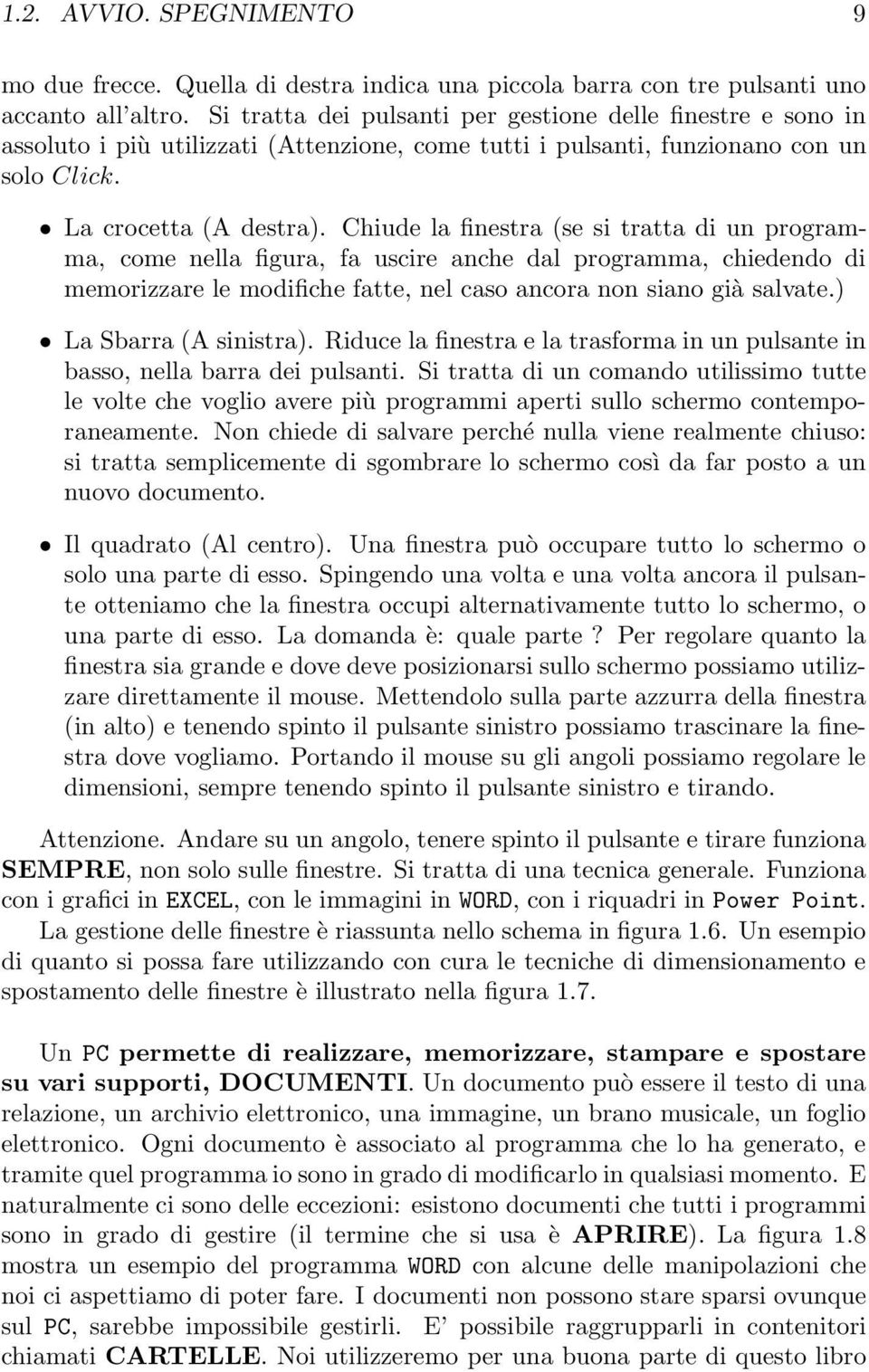 Chiude la finestra (se si tratta di un programma, come nella figura, fa uscire anche dal programma, chiedendo di memorizzare le modifiche fatte, nel caso ancora non siano già salvate.