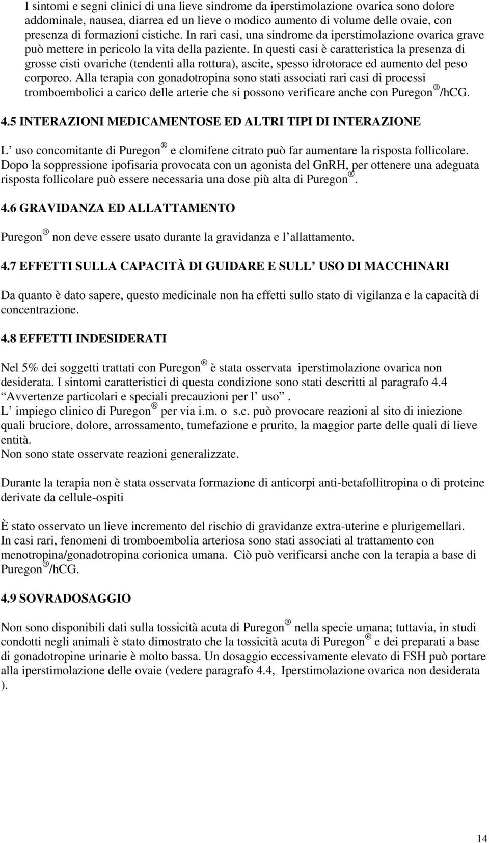 In questi casi è caratteristica la presenza di grosse cisti ovariche (tendenti alla rottura), ascite, spesso idrotorace ed aumento del peso corporeo.