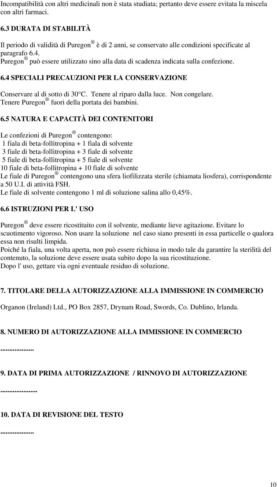 Puregon può essere utilizzato sino alla data di scadenza indicata sulla confezione. 6.4 SPECIALI PRECAUZIONI PER LA CONSERVAZIONE Conservare al di sotto di 30 C. Tenere al riparo dalla luce.