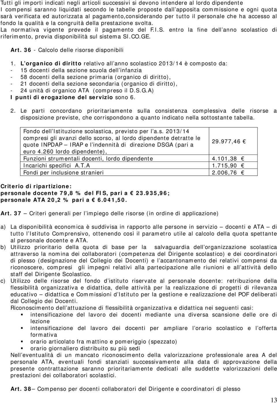 I.S. entro la fine dell anno scolastico di riferimento, previa disponibilità sul sistema SI.CO.GE. Art. 36 - Calcolo delle risorse disponibili 1.