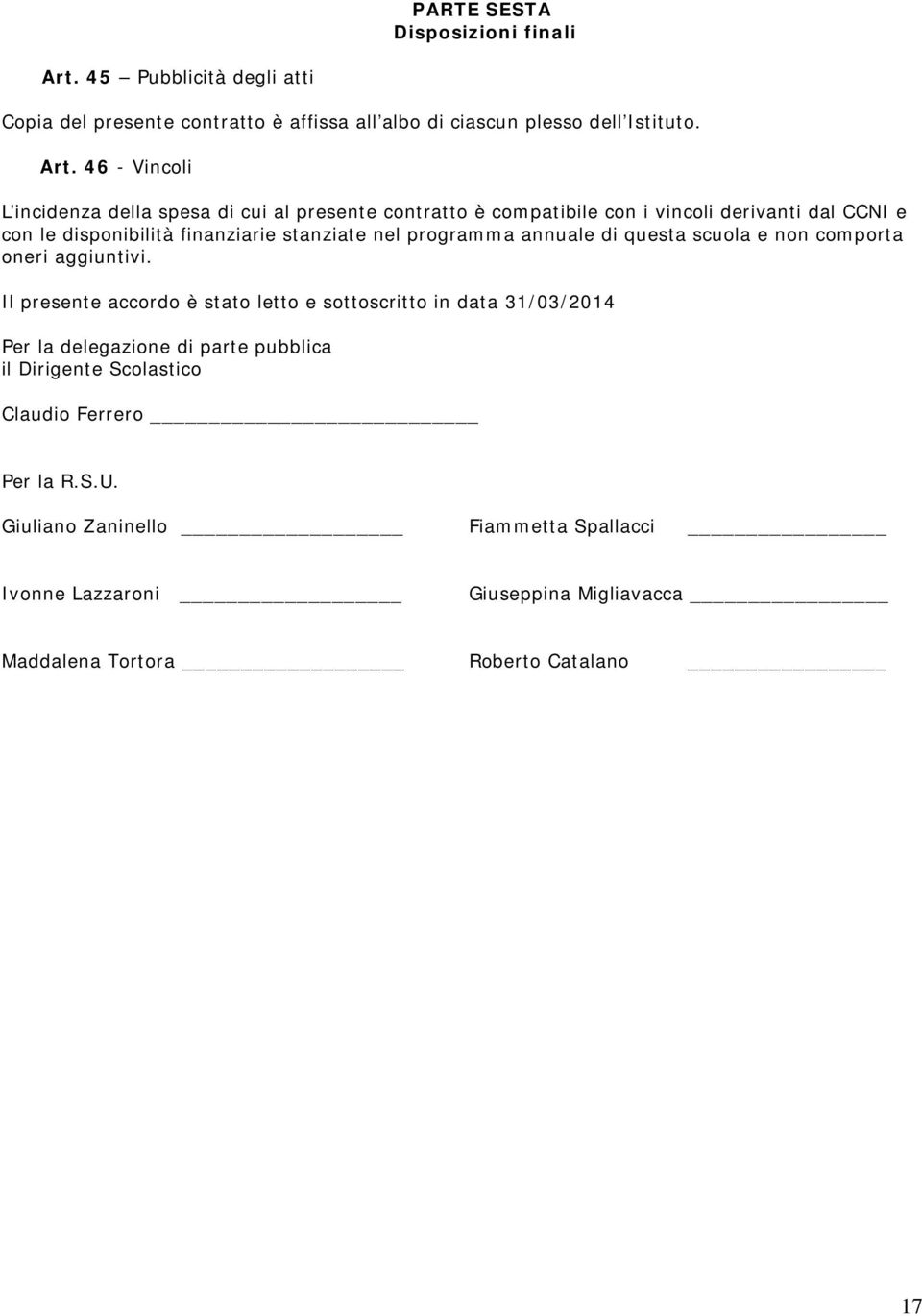 46 - Vincoli L incidenza della spesa di cui al presente contratto è compatibile con i vincoli derivanti dal CCNI e con le disponibilità finanziarie stanziate nel