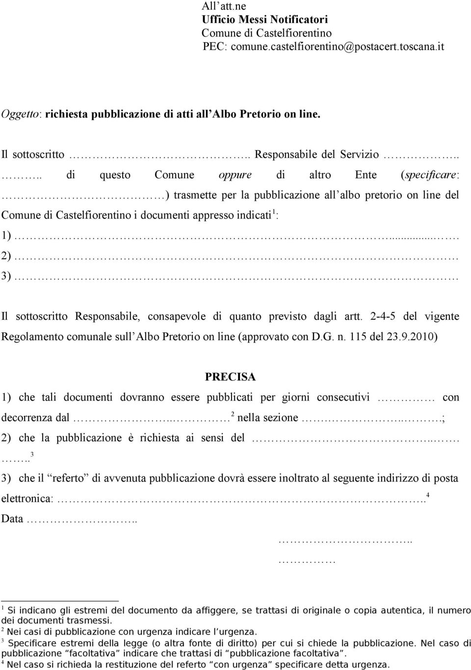 ... di questo Comune oppure di altro Ente (specificare: ) trasmette per la pubblicazione all albo pretorio on line del Comune di Castelfiorentino i documenti appresso indicati 1 : 1).