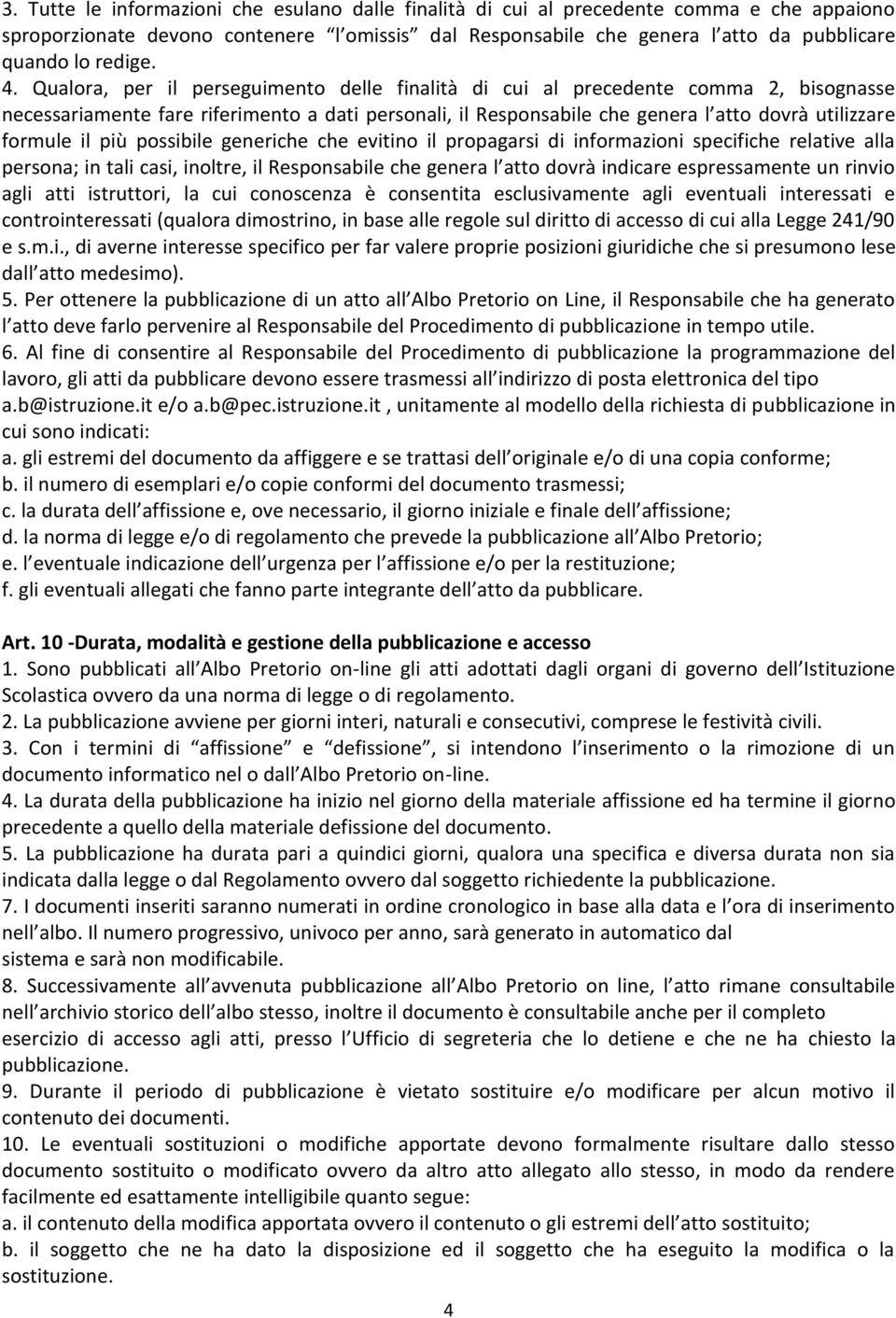 Qualora, per il perseguimento delle finalità di cui al precedente comma 2, bisognasse necessariamente fare riferimento a dati personali, il Responsabile che genera l atto dovrà utilizzare formule il