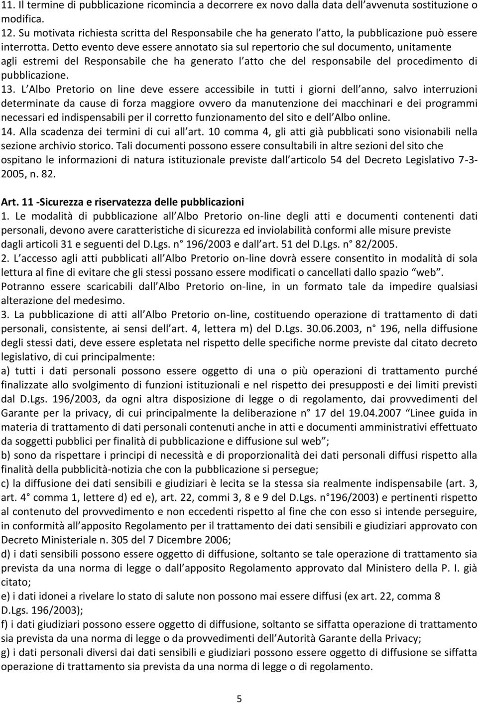 Detto evento deve essere annotato sia sul repertorio che sul documento, unitamente agli estremi del Responsabile che ha generato l atto che del responsabile del procedimento di pubblicazione. 13.