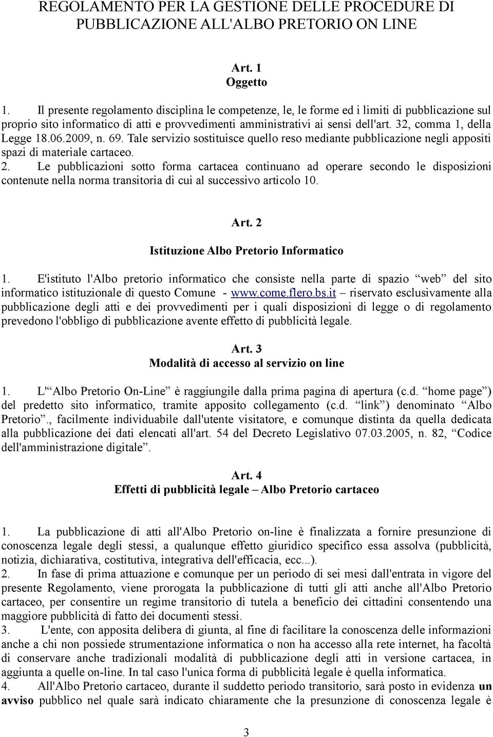 32, comma 1, della Legge 18.06.2009, n. 69. Tale servizio sostituisce quello reso mediante pubblicazione negli appositi spazi di materiale cartaceo. 2.