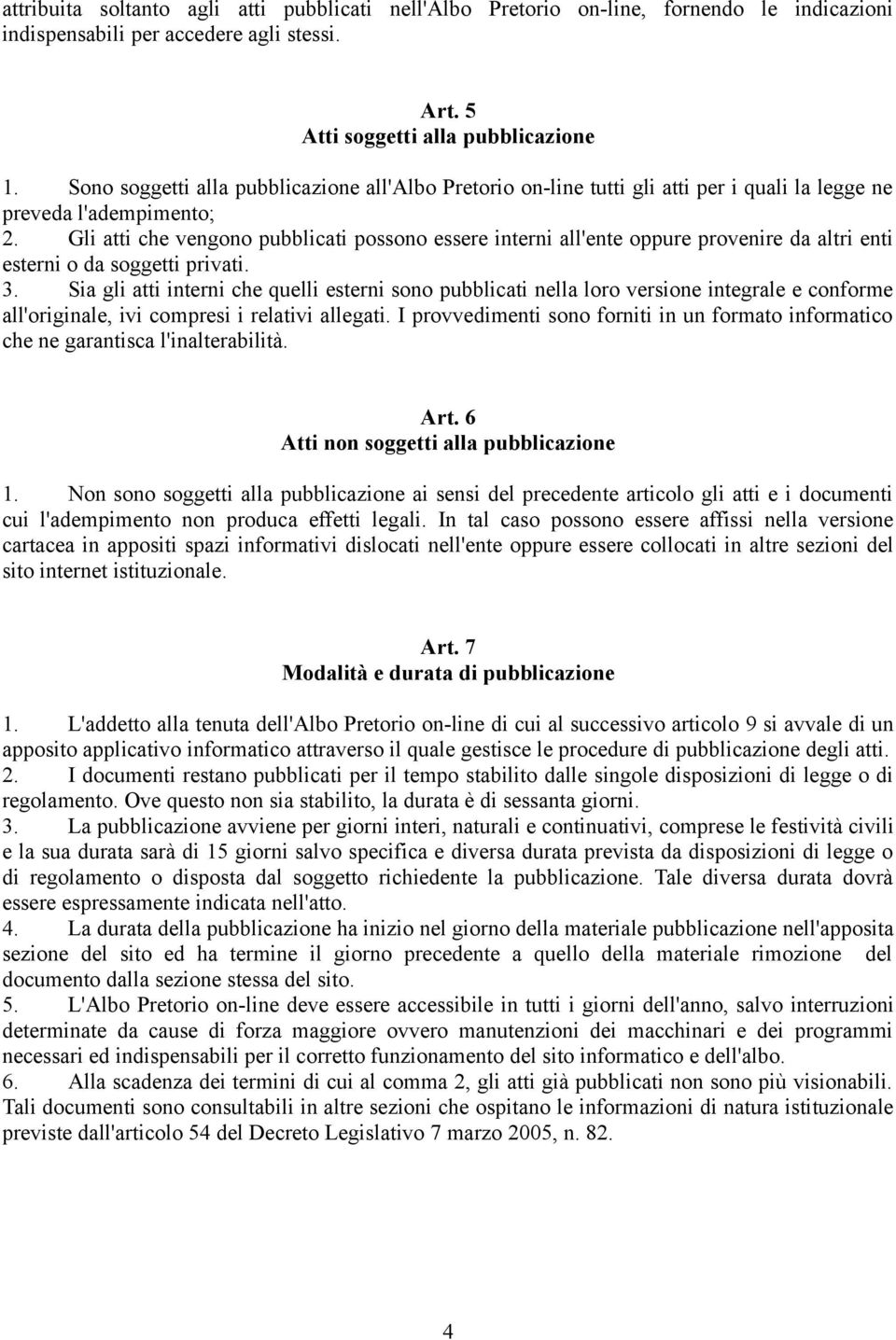 Gli atti che vengono pubblicati possono essere interni all'ente oppure provenire da altri enti esterni o da soggetti privati. 3.