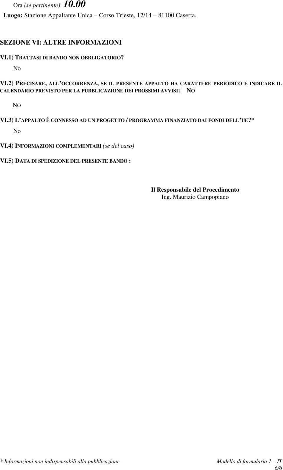 2) PRECISARE, ALL OCCORRENZA, SE IL PRESENTE APPALTO HA CARATTERE PERIODICO E INDICARE IL CALENDARIO PREVISTO PER LA PUBBLICAZIONE DEI