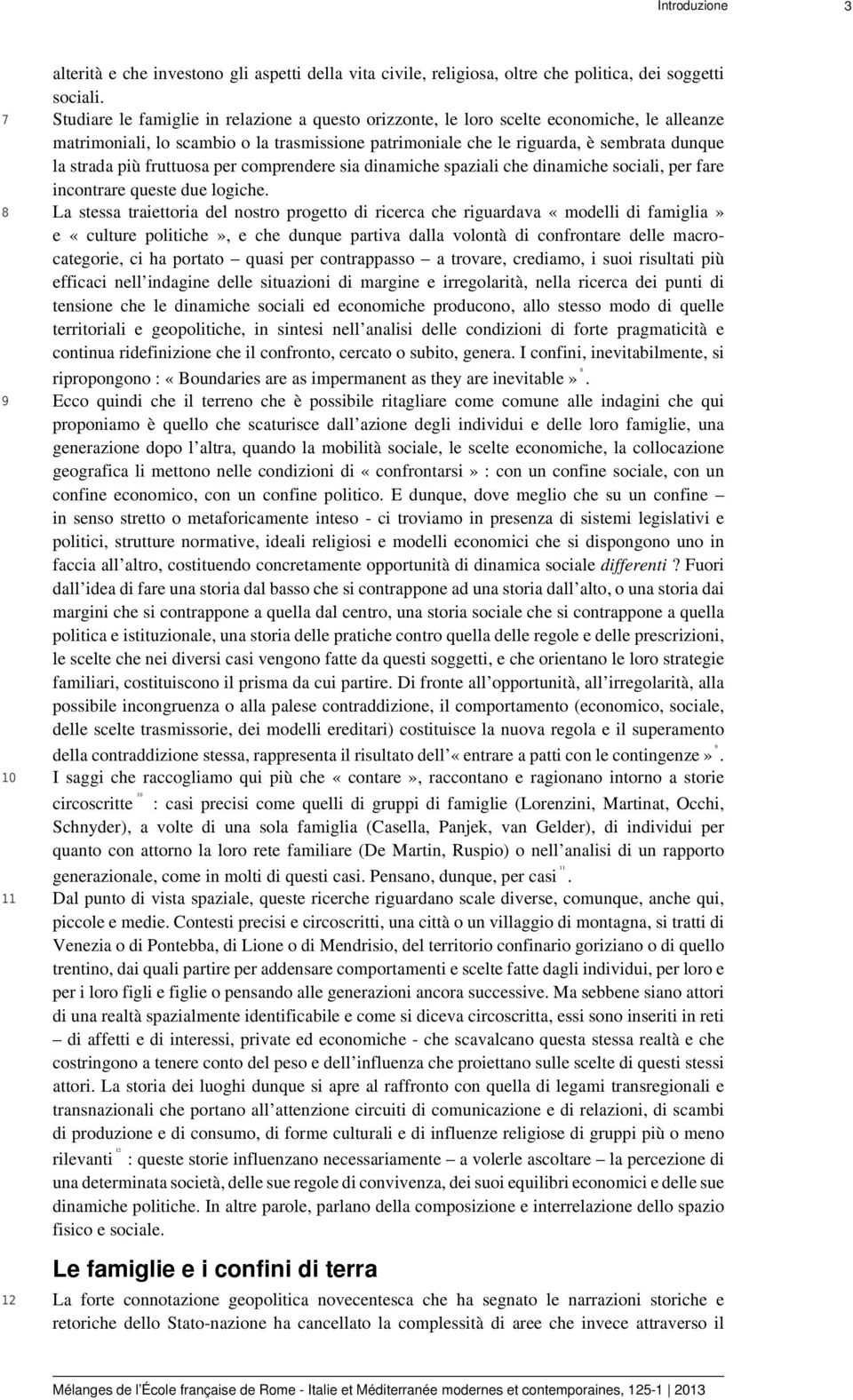 fruttuosa per comprendere sia dinamiche spaziali che dinamiche sociali, per fare incontrare queste due logiche.