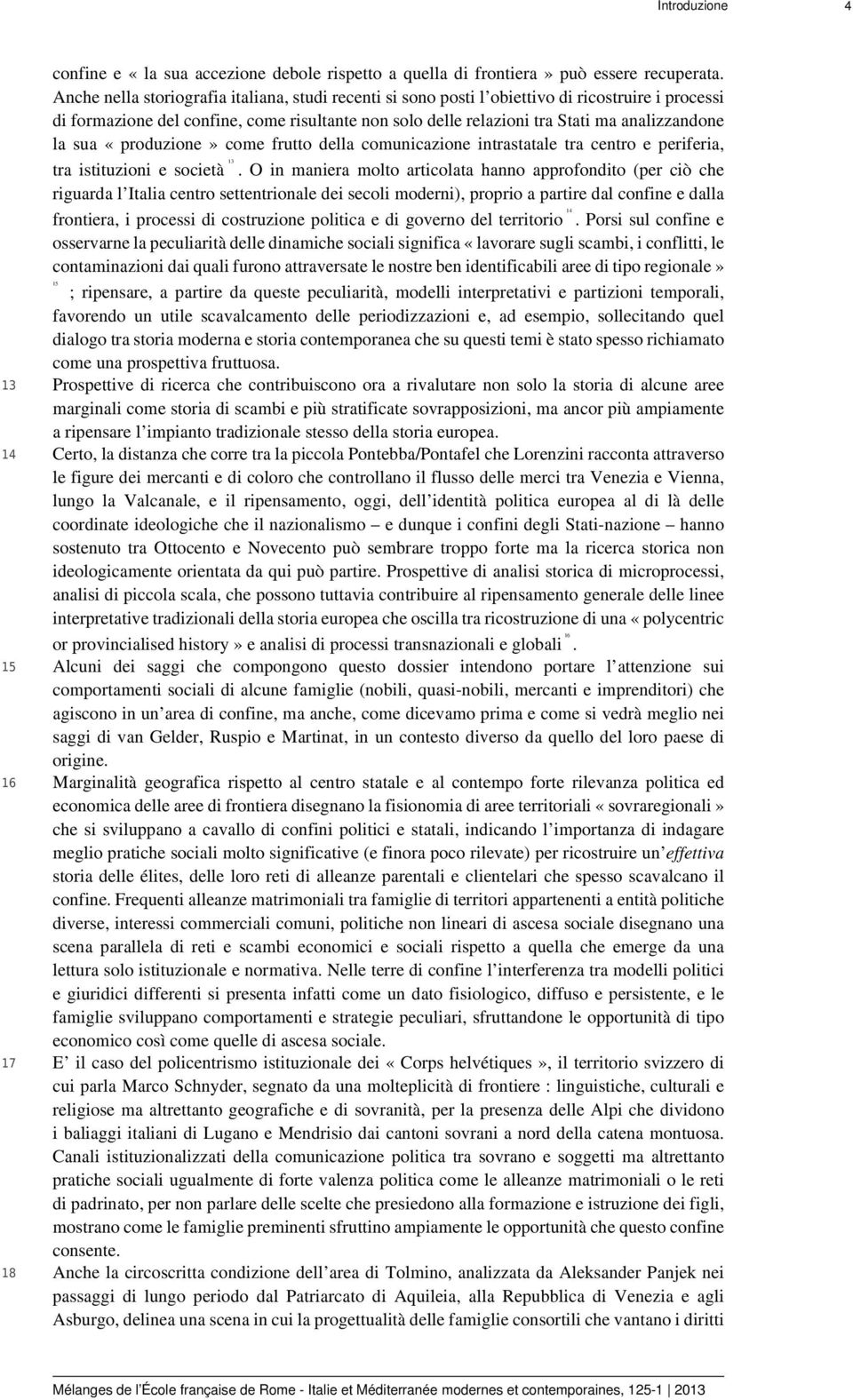 sua «produzione» come frutto della comunicazione intrastatale tra centro e periferia, tra istituzioni e società 13.