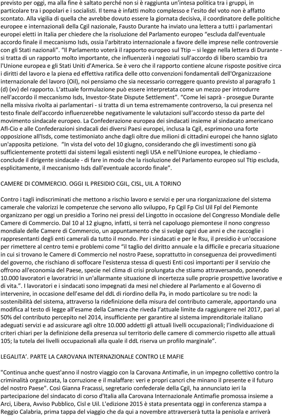 Alla vigilia di quella che avrebbe dovuto essere la giornata decisiva, il coordinatore delle politiche europee e internazionali della Cgil nazionale, Fausto Durante ha inviato una lettera a tutti i