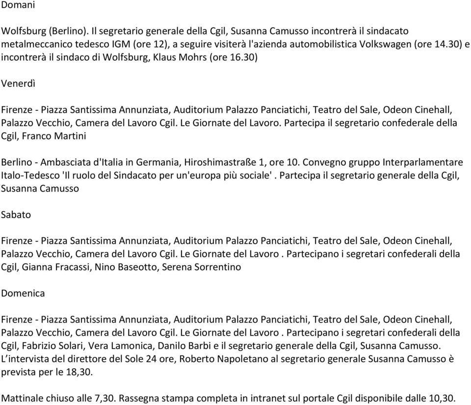 30) e incontrerà il sindaco di Wolfsburg, Klaus Mohrs (ore 16.30) Venerdì Palazzo Vecchio, Camera del Lavoro Cgil. Le Giornate del Lavoro.