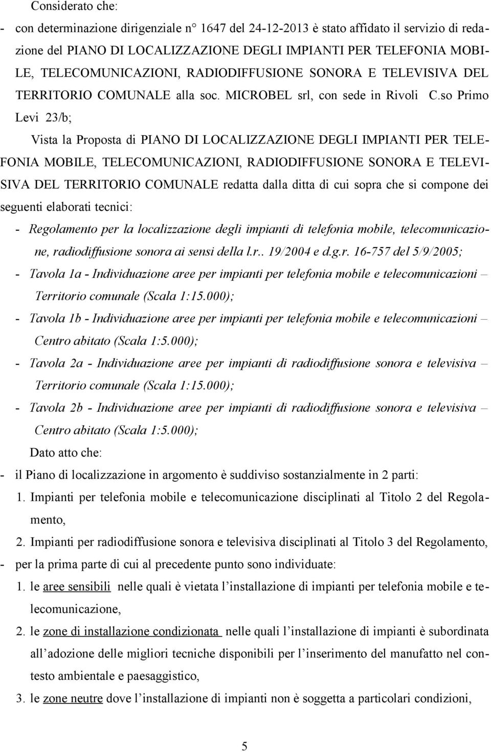 so Primo Levi 23/b; Vista la Proposta di PIANO DI LOCALIZZAZIONE DEGLI IMPIANTI PER TELE- FONIA MOBILE, TELECOMUNICAZIONI, RADIODIFFUSIONE SONORA E TELEVI- SIVA DEL TERRITORIO COMUNALE redatta dalla