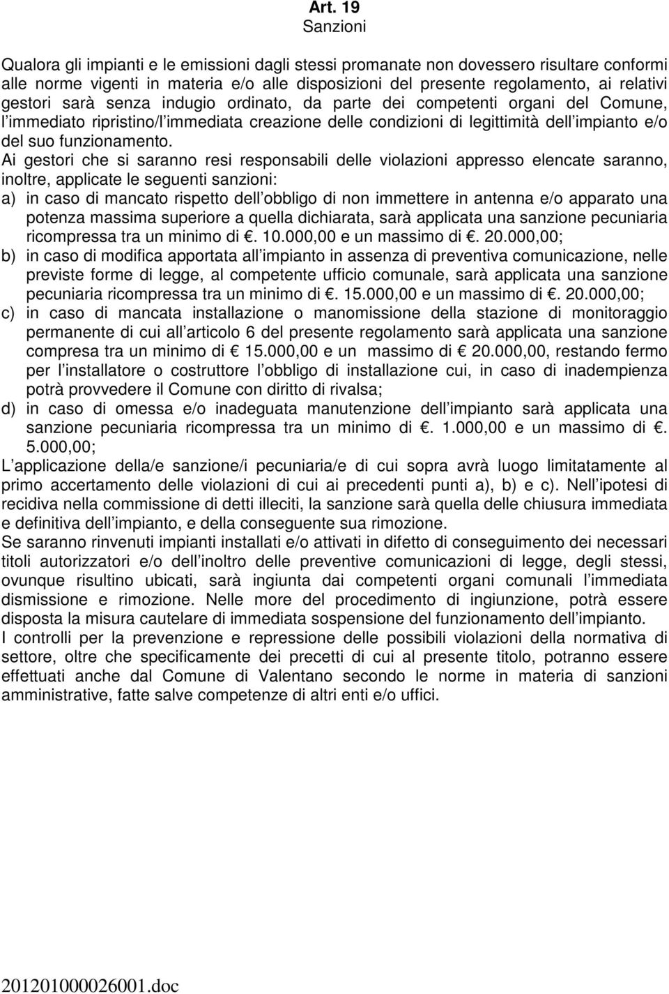 Ai gestori che si saranno resi responsabili delle violazioni appresso elencate saranno, inoltre, applicate le seguenti sanzioni: a) in caso di mancato rispetto dell obbligo di non immettere in